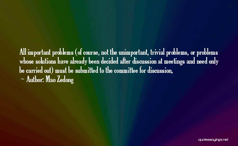 Mao Zedong Quotes: All Important Problems (of Course, Not The Unimportant, Trivial Problems, Or Problems Whose Solutions Have Already Been Decided After Discussion