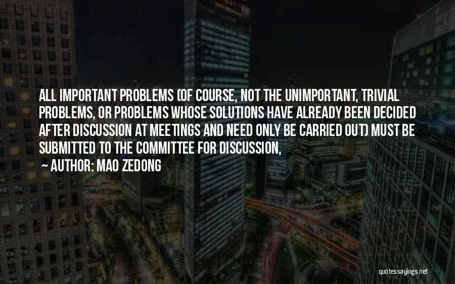 Mao Zedong Quotes: All Important Problems (of Course, Not The Unimportant, Trivial Problems, Or Problems Whose Solutions Have Already Been Decided After Discussion