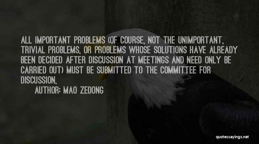 Mao Zedong Quotes: All Important Problems (of Course, Not The Unimportant, Trivial Problems, Or Problems Whose Solutions Have Already Been Decided After Discussion