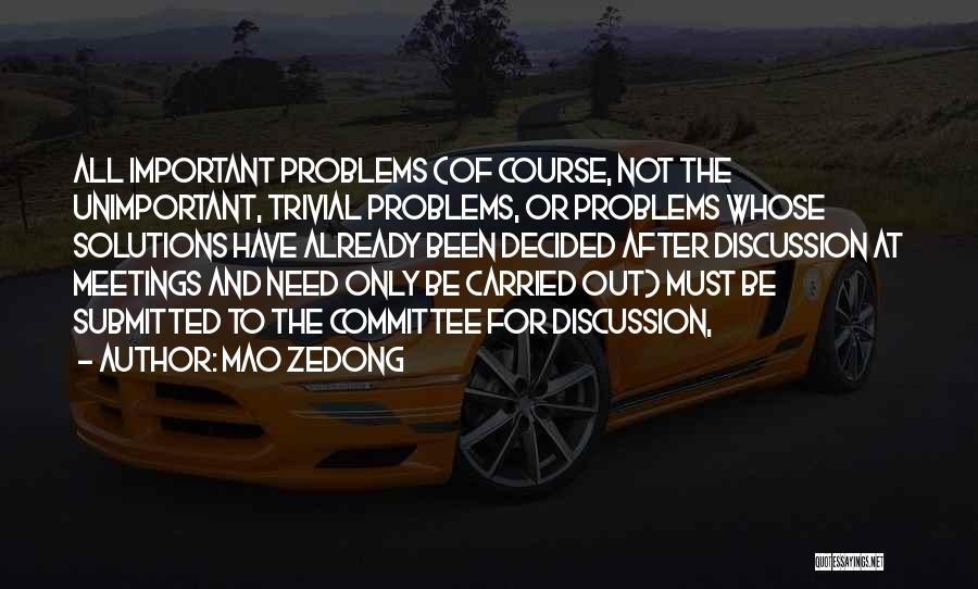 Mao Zedong Quotes: All Important Problems (of Course, Not The Unimportant, Trivial Problems, Or Problems Whose Solutions Have Already Been Decided After Discussion