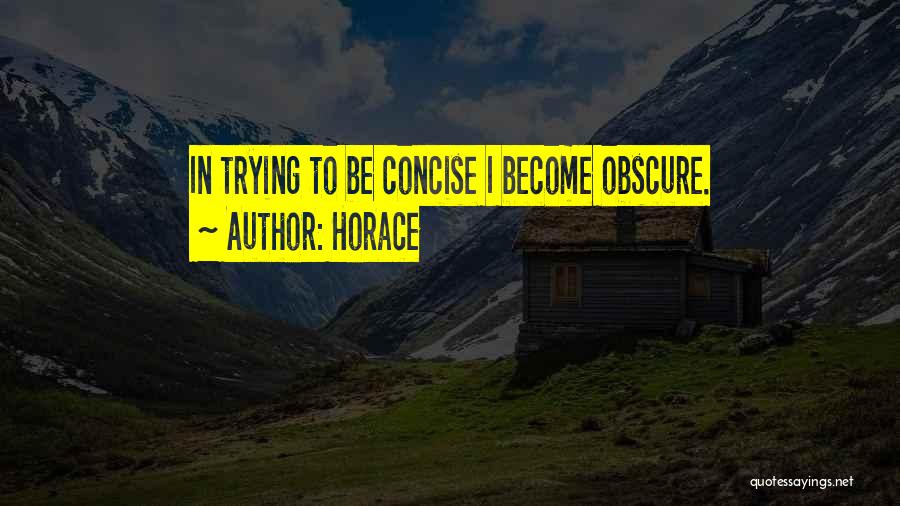 Horace Quotes: In Trying To Be Concise I Become Obscure.