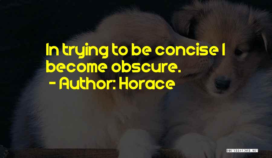 Horace Quotes: In Trying To Be Concise I Become Obscure.