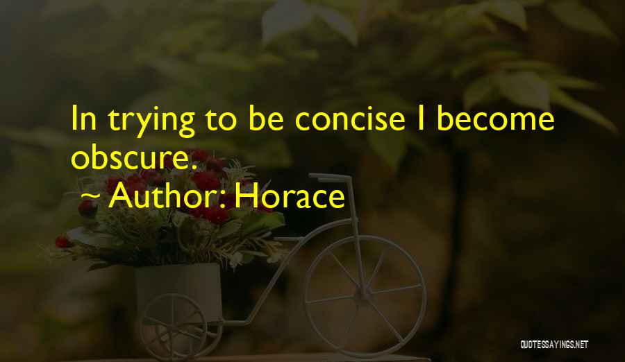 Horace Quotes: In Trying To Be Concise I Become Obscure.
