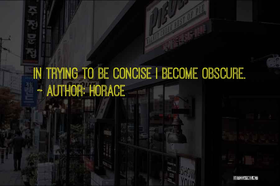 Horace Quotes: In Trying To Be Concise I Become Obscure.