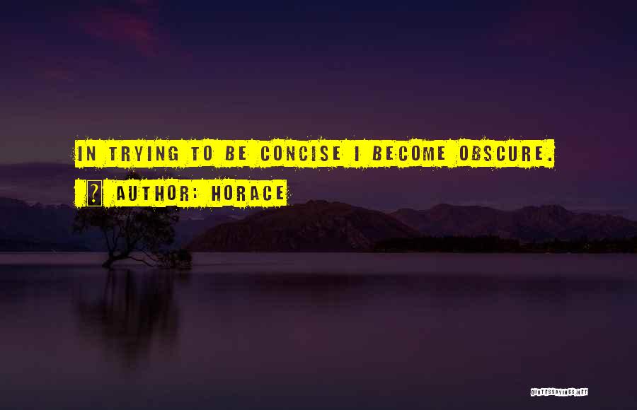 Horace Quotes: In Trying To Be Concise I Become Obscure.