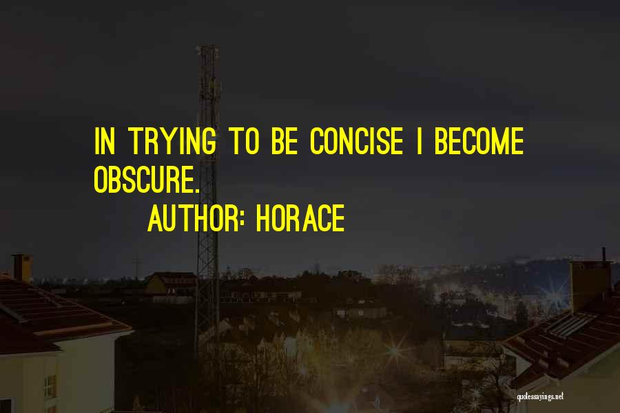 Horace Quotes: In Trying To Be Concise I Become Obscure.