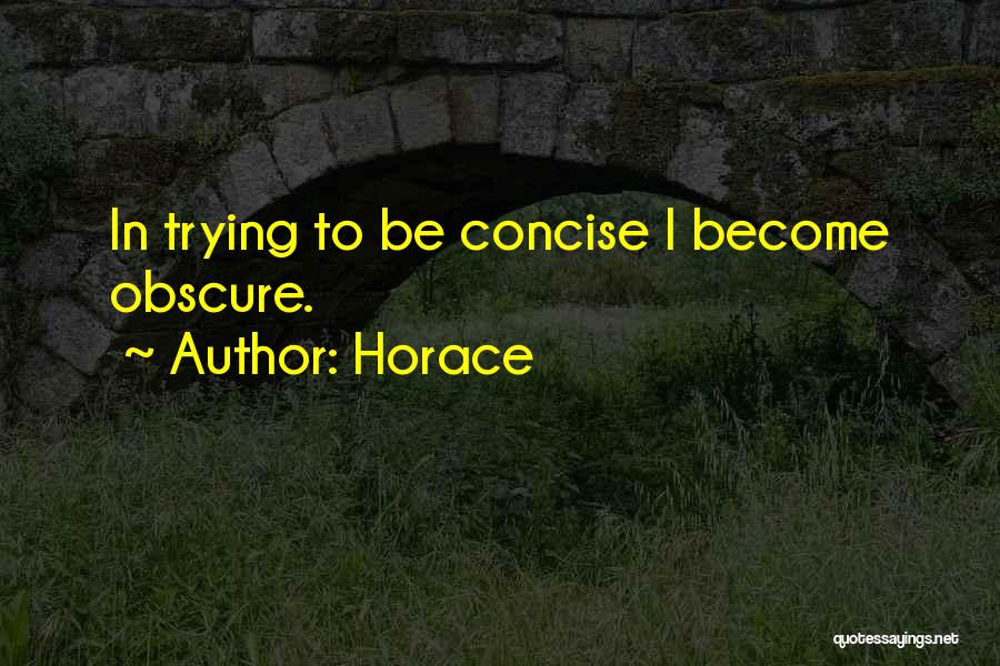 Horace Quotes: In Trying To Be Concise I Become Obscure.