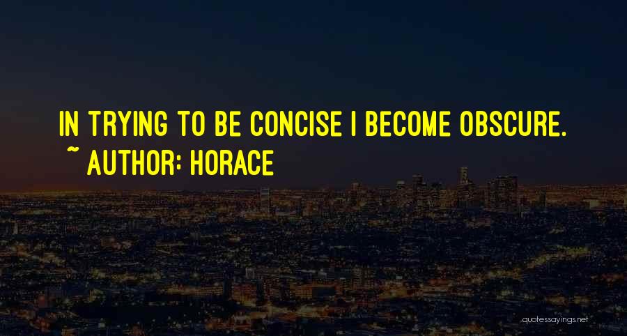 Horace Quotes: In Trying To Be Concise I Become Obscure.