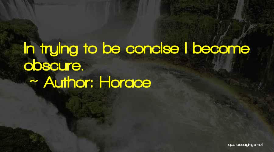 Horace Quotes: In Trying To Be Concise I Become Obscure.