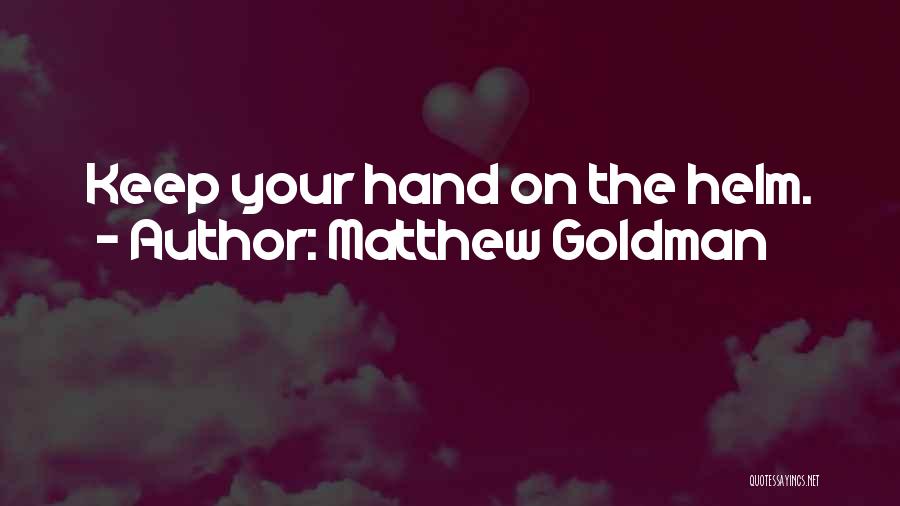 Matthew Goldman Quotes: Keep Your Hand On The Helm.