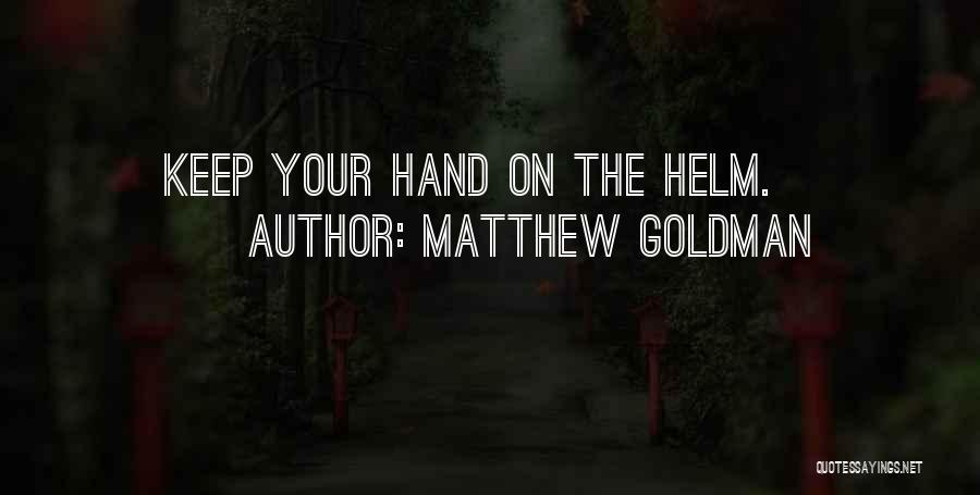 Matthew Goldman Quotes: Keep Your Hand On The Helm.