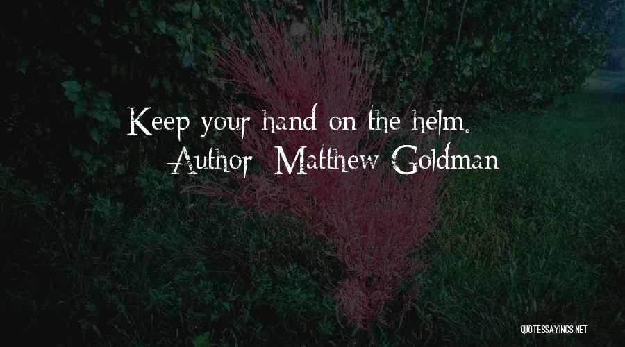 Matthew Goldman Quotes: Keep Your Hand On The Helm.