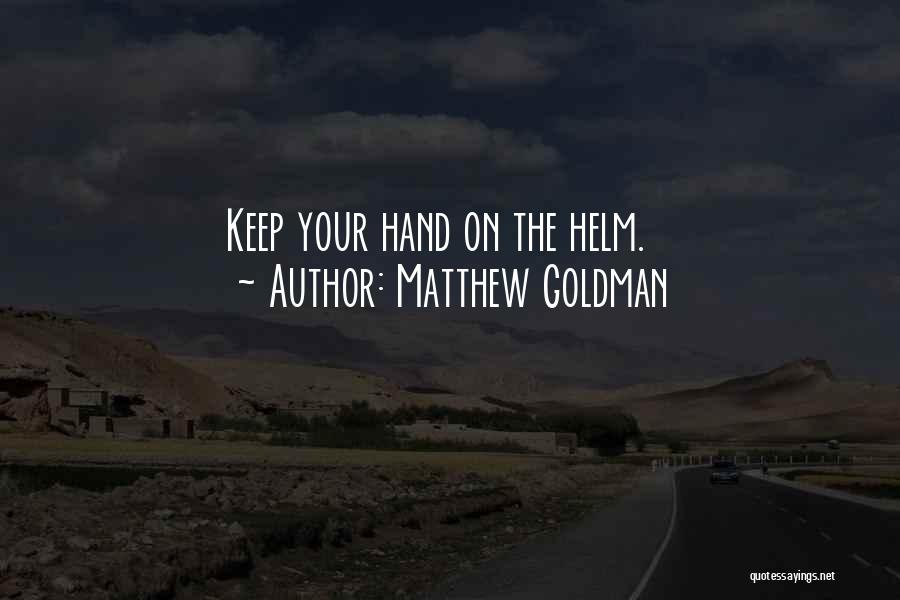 Matthew Goldman Quotes: Keep Your Hand On The Helm.