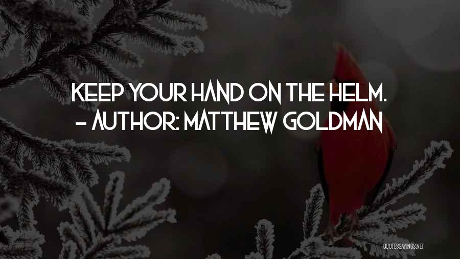 Matthew Goldman Quotes: Keep Your Hand On The Helm.