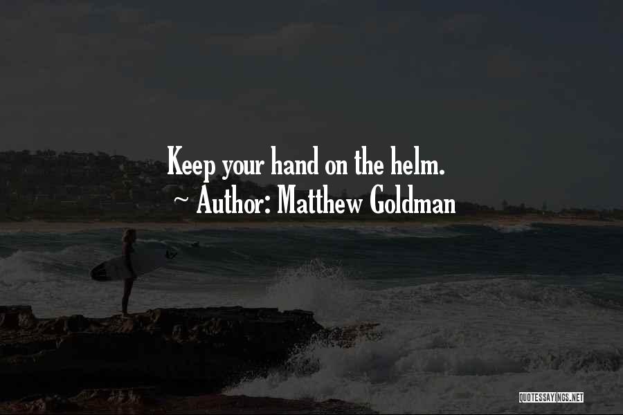 Matthew Goldman Quotes: Keep Your Hand On The Helm.