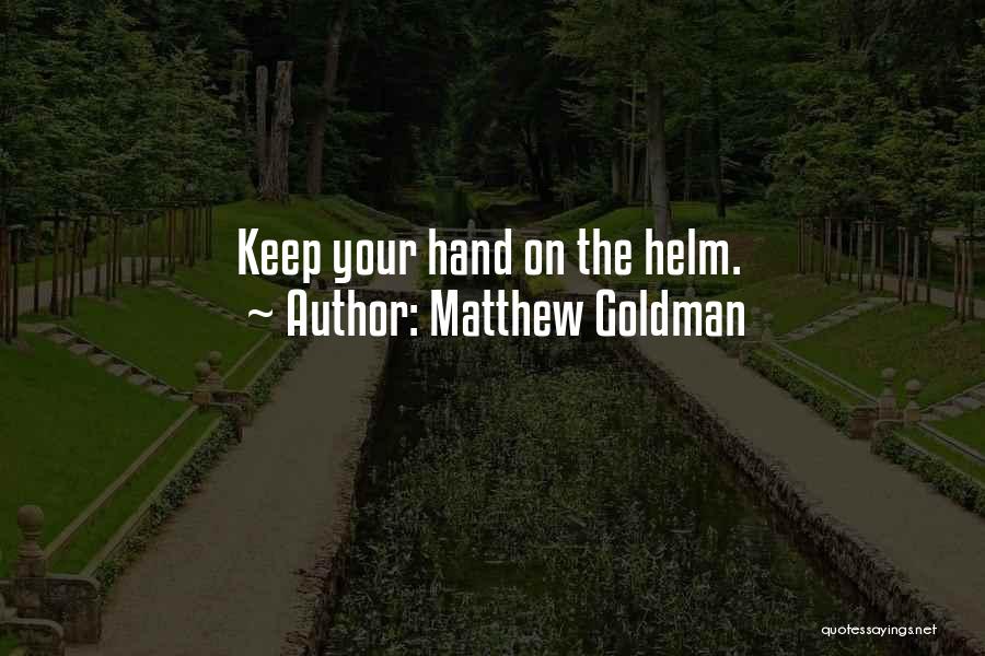 Matthew Goldman Quotes: Keep Your Hand On The Helm.