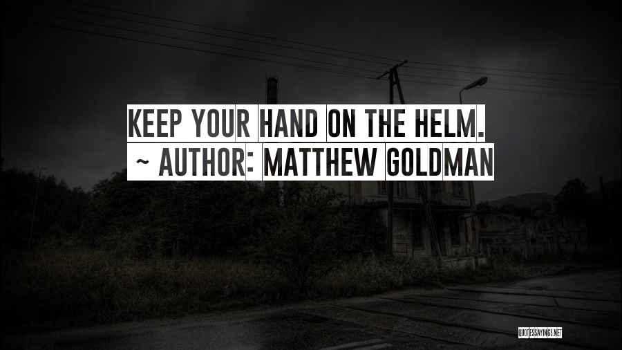 Matthew Goldman Quotes: Keep Your Hand On The Helm.