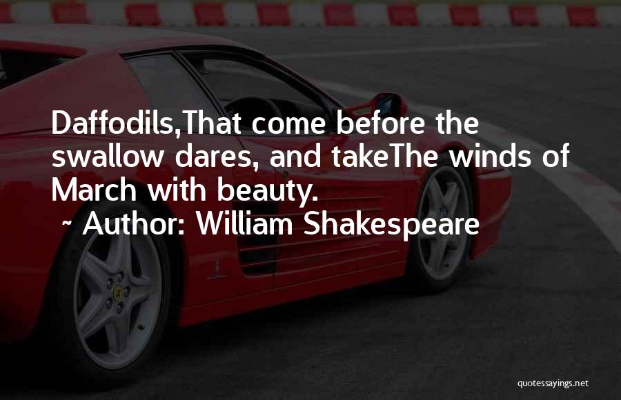 William Shakespeare Quotes: Daffodils,that Come Before The Swallow Dares, And Takethe Winds Of March With Beauty.