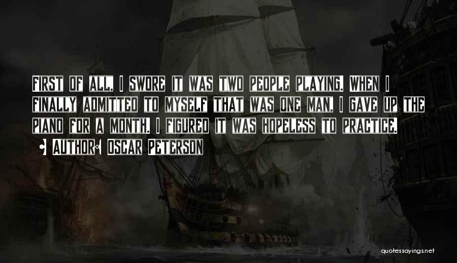 Oscar Peterson Quotes: First Of All, I Swore It Was Two People Playing. When I Finally Admitted To Myself That Was One Man,