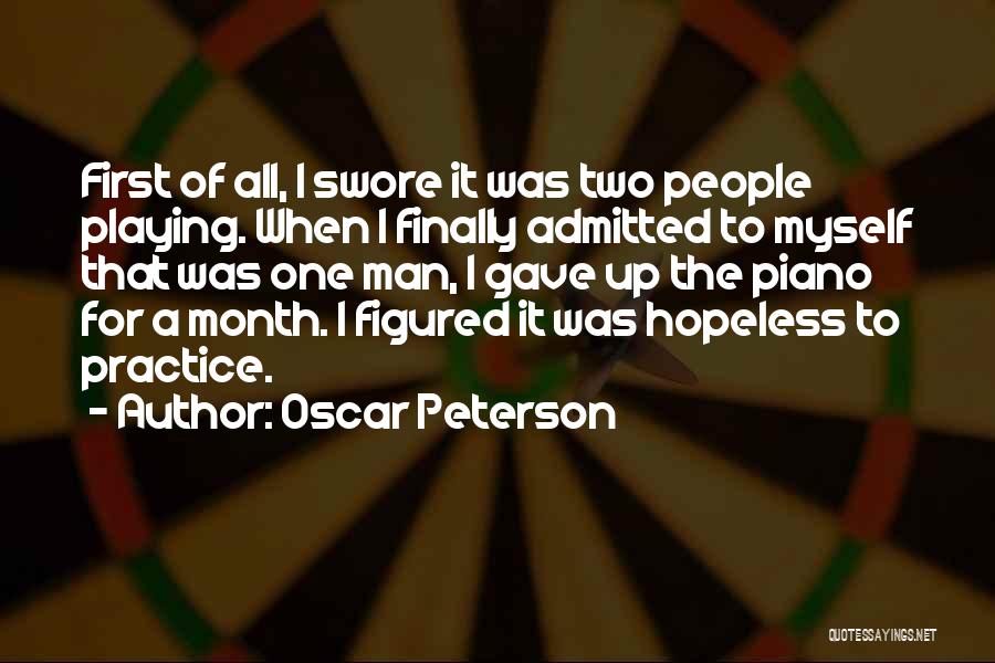 Oscar Peterson Quotes: First Of All, I Swore It Was Two People Playing. When I Finally Admitted To Myself That Was One Man,