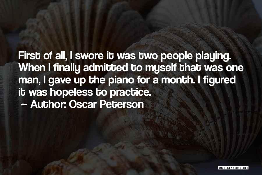 Oscar Peterson Quotes: First Of All, I Swore It Was Two People Playing. When I Finally Admitted To Myself That Was One Man,