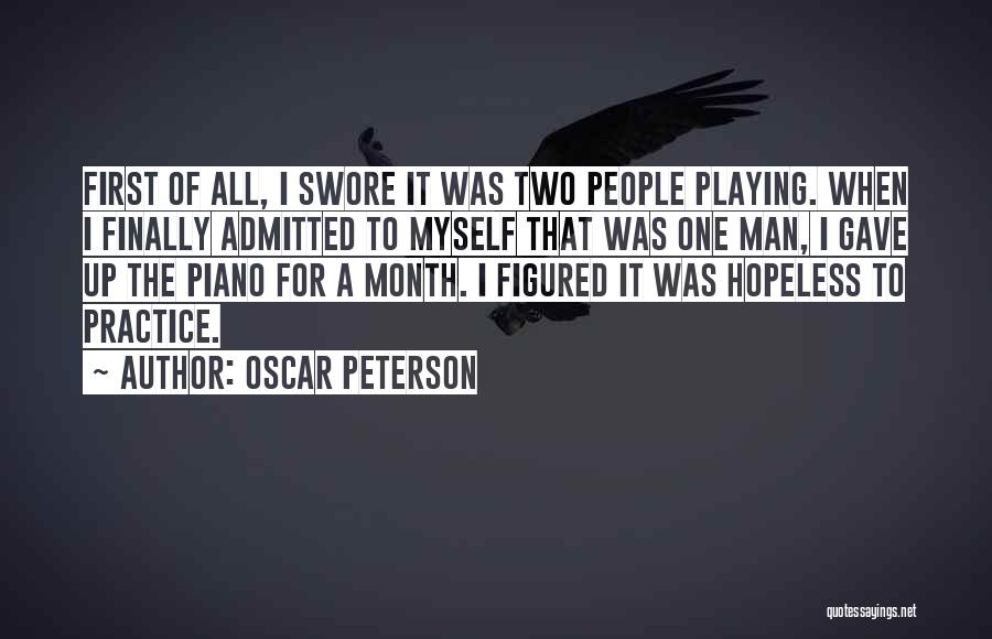 Oscar Peterson Quotes: First Of All, I Swore It Was Two People Playing. When I Finally Admitted To Myself That Was One Man,