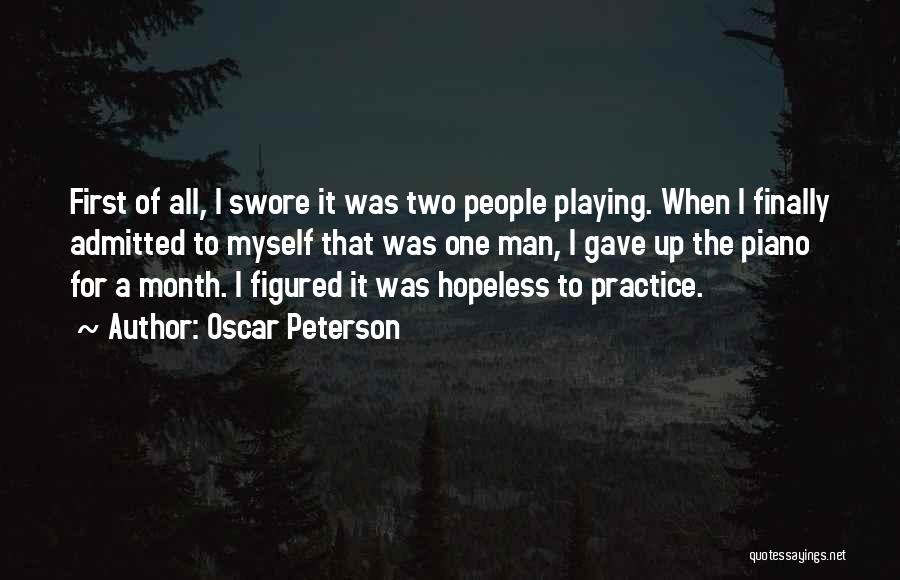 Oscar Peterson Quotes: First Of All, I Swore It Was Two People Playing. When I Finally Admitted To Myself That Was One Man,