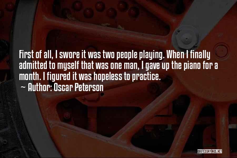 Oscar Peterson Quotes: First Of All, I Swore It Was Two People Playing. When I Finally Admitted To Myself That Was One Man,