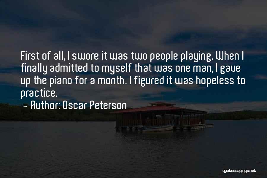 Oscar Peterson Quotes: First Of All, I Swore It Was Two People Playing. When I Finally Admitted To Myself That Was One Man,