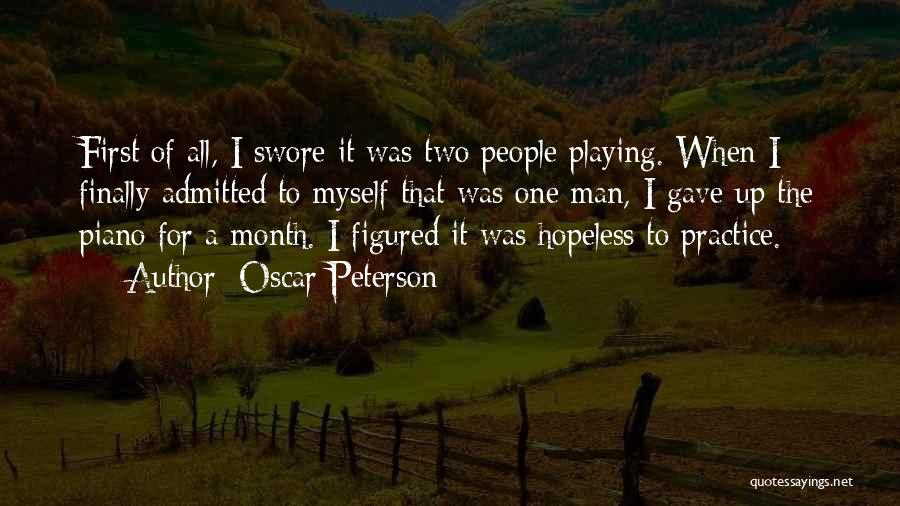 Oscar Peterson Quotes: First Of All, I Swore It Was Two People Playing. When I Finally Admitted To Myself That Was One Man,