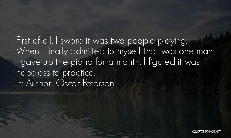 Oscar Peterson Quotes: First Of All, I Swore It Was Two People Playing. When I Finally Admitted To Myself That Was One Man,
