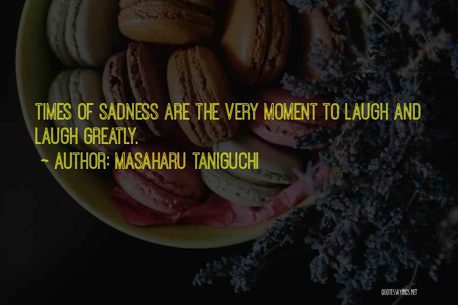 Masaharu Taniguchi Quotes: Times Of Sadness Are The Very Moment To Laugh And Laugh Greatly.