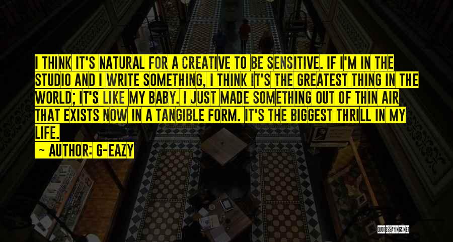 G-Eazy Quotes: I Think It's Natural For A Creative To Be Sensitive. If I'm In The Studio And I Write Something, I