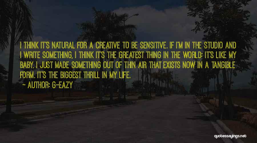 G-Eazy Quotes: I Think It's Natural For A Creative To Be Sensitive. If I'm In The Studio And I Write Something, I