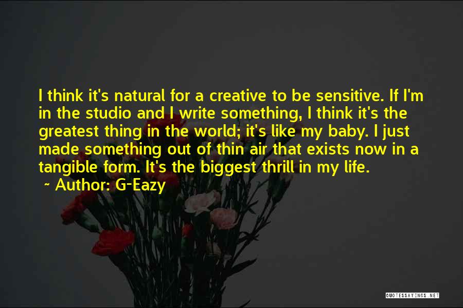 G-Eazy Quotes: I Think It's Natural For A Creative To Be Sensitive. If I'm In The Studio And I Write Something, I