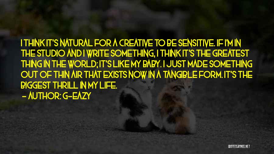 G-Eazy Quotes: I Think It's Natural For A Creative To Be Sensitive. If I'm In The Studio And I Write Something, I