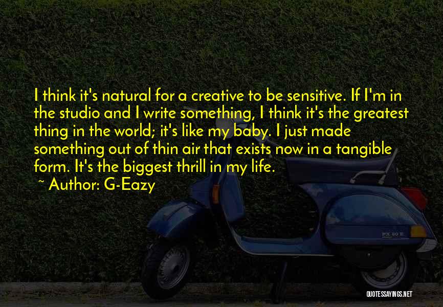 G-Eazy Quotes: I Think It's Natural For A Creative To Be Sensitive. If I'm In The Studio And I Write Something, I