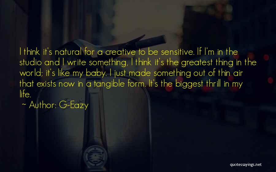 G-Eazy Quotes: I Think It's Natural For A Creative To Be Sensitive. If I'm In The Studio And I Write Something, I