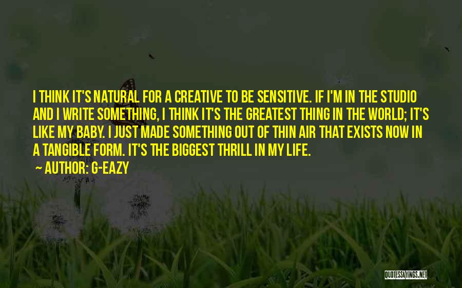 G-Eazy Quotes: I Think It's Natural For A Creative To Be Sensitive. If I'm In The Studio And I Write Something, I