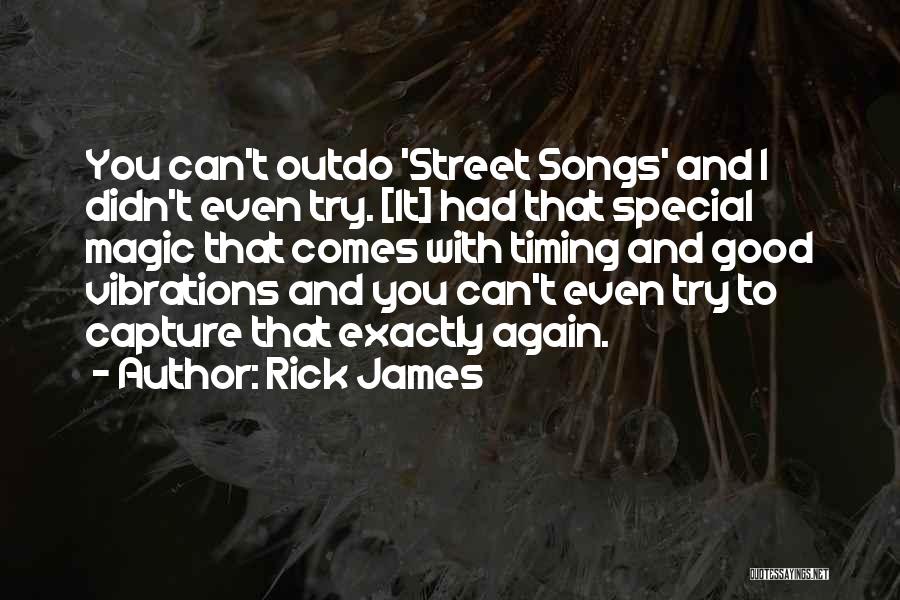 Rick James Quotes: You Can't Outdo 'street Songs' And I Didn't Even Try. [it] Had That Special Magic That Comes With Timing And