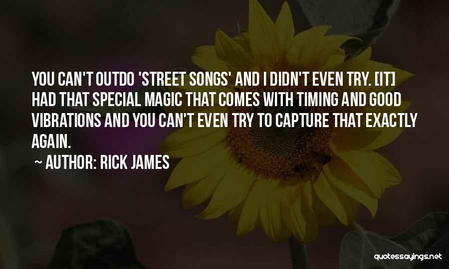 Rick James Quotes: You Can't Outdo 'street Songs' And I Didn't Even Try. [it] Had That Special Magic That Comes With Timing And