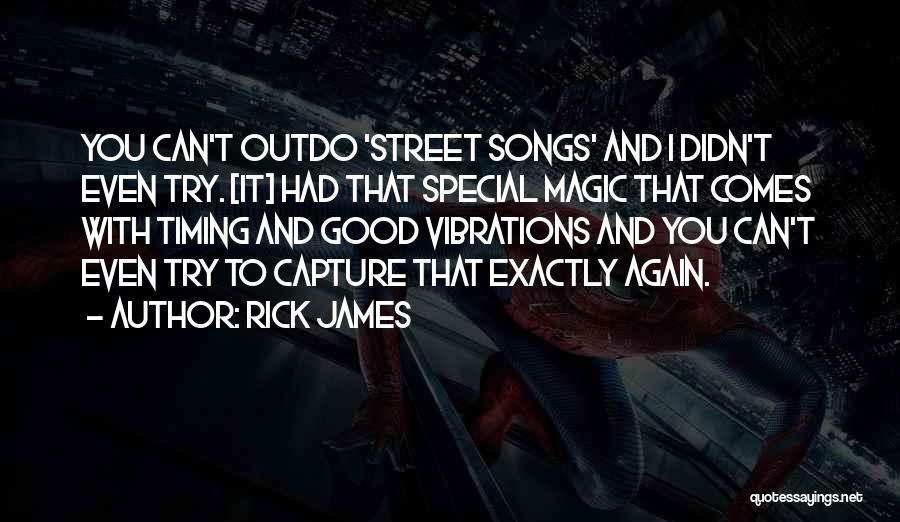 Rick James Quotes: You Can't Outdo 'street Songs' And I Didn't Even Try. [it] Had That Special Magic That Comes With Timing And