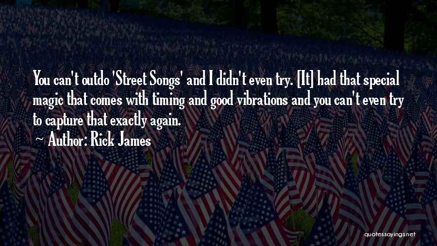 Rick James Quotes: You Can't Outdo 'street Songs' And I Didn't Even Try. [it] Had That Special Magic That Comes With Timing And
