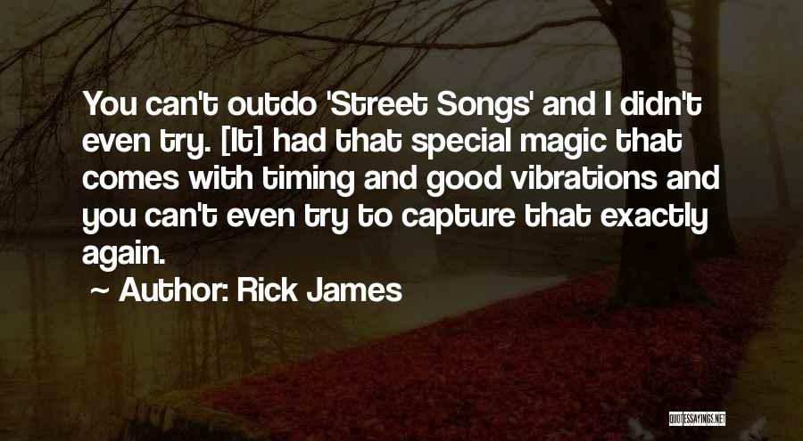 Rick James Quotes: You Can't Outdo 'street Songs' And I Didn't Even Try. [it] Had That Special Magic That Comes With Timing And