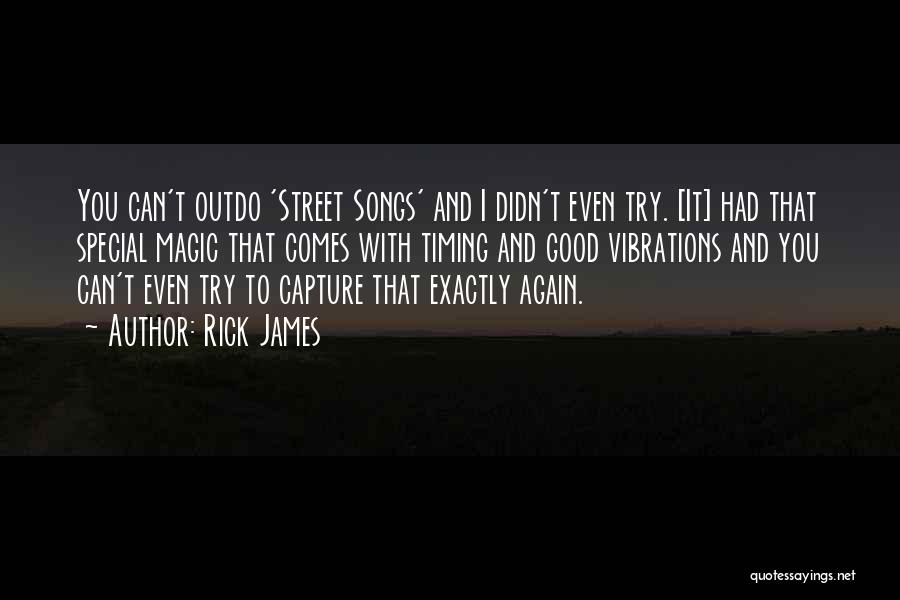 Rick James Quotes: You Can't Outdo 'street Songs' And I Didn't Even Try. [it] Had That Special Magic That Comes With Timing And