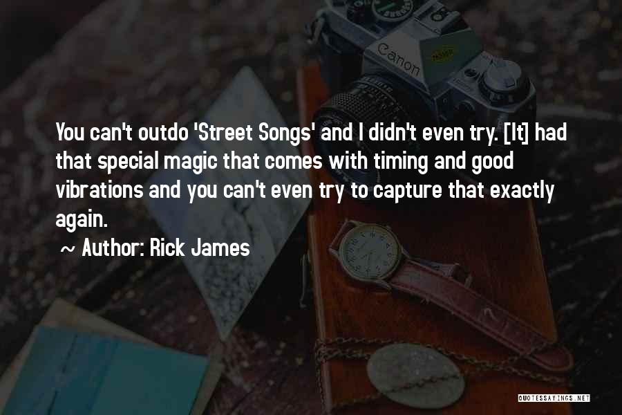 Rick James Quotes: You Can't Outdo 'street Songs' And I Didn't Even Try. [it] Had That Special Magic That Comes With Timing And