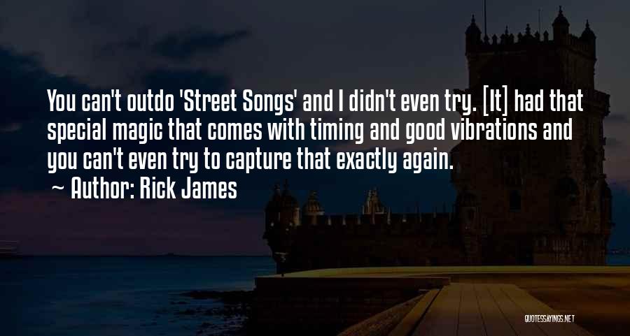 Rick James Quotes: You Can't Outdo 'street Songs' And I Didn't Even Try. [it] Had That Special Magic That Comes With Timing And