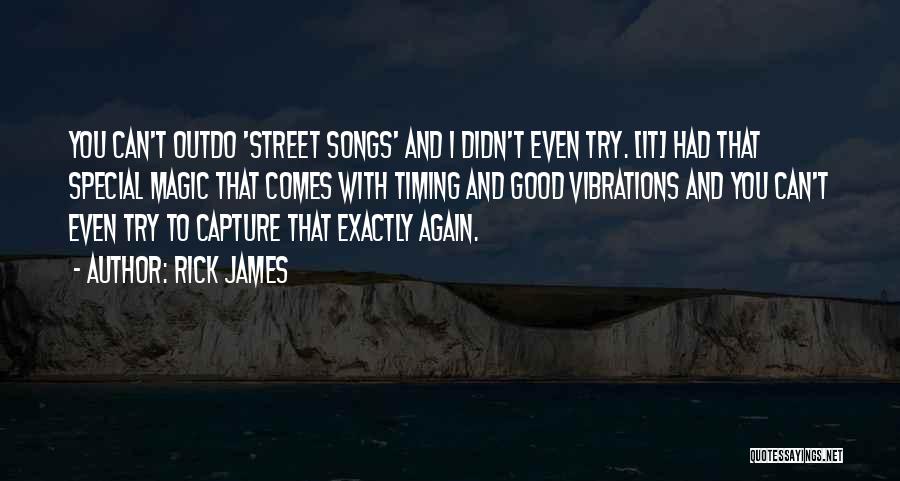Rick James Quotes: You Can't Outdo 'street Songs' And I Didn't Even Try. [it] Had That Special Magic That Comes With Timing And