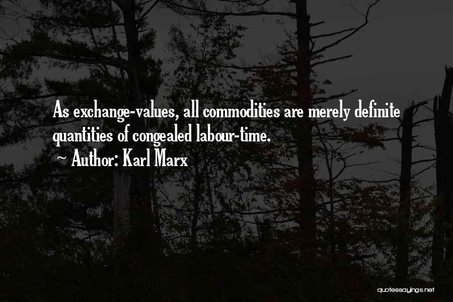 Karl Marx Quotes: As Exchange-values, All Commodities Are Merely Definite Quantities Of Congealed Labour-time.