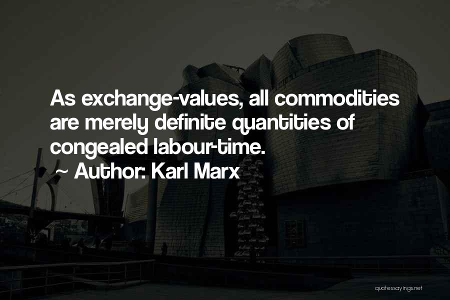 Karl Marx Quotes: As Exchange-values, All Commodities Are Merely Definite Quantities Of Congealed Labour-time.